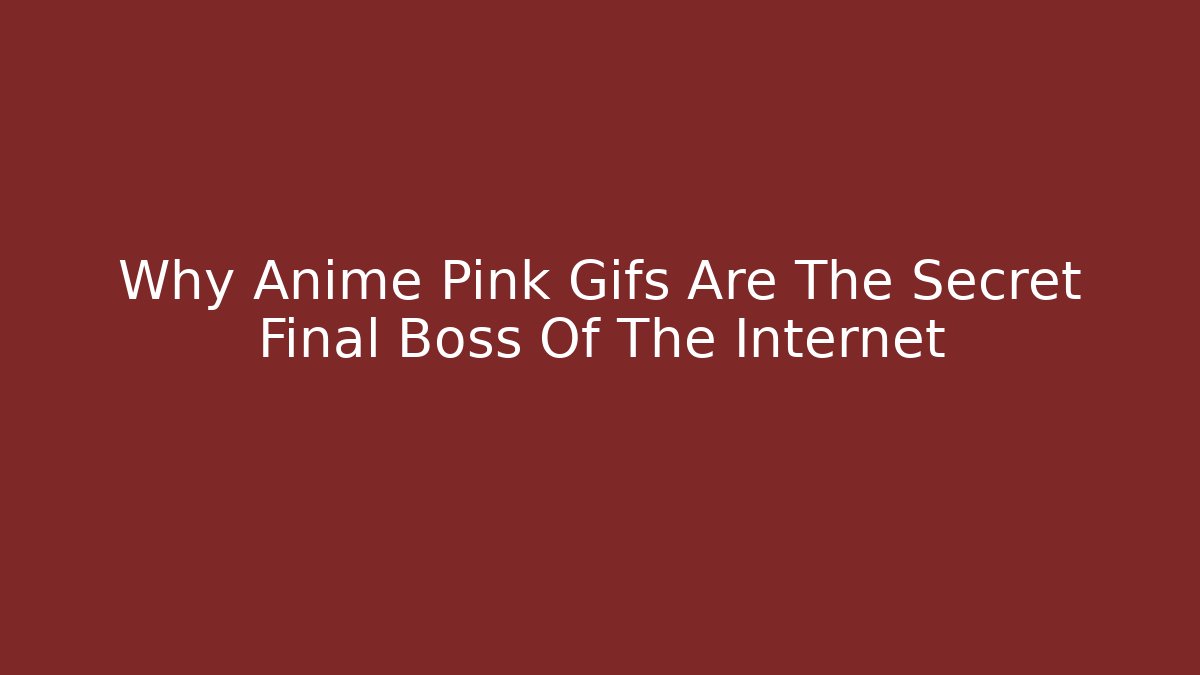 Why Anime Pink Gifs Are The Secret Final Boss Of The Internet
