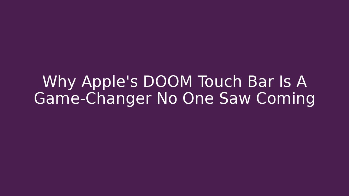 Why Apple's DOOM Touch Bar Is A Game-Changer No One Saw Coming - Andrea Zevedo
