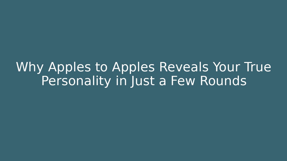 Why Apples to Apples Reveals Your True Personality in Just a Few Rounds