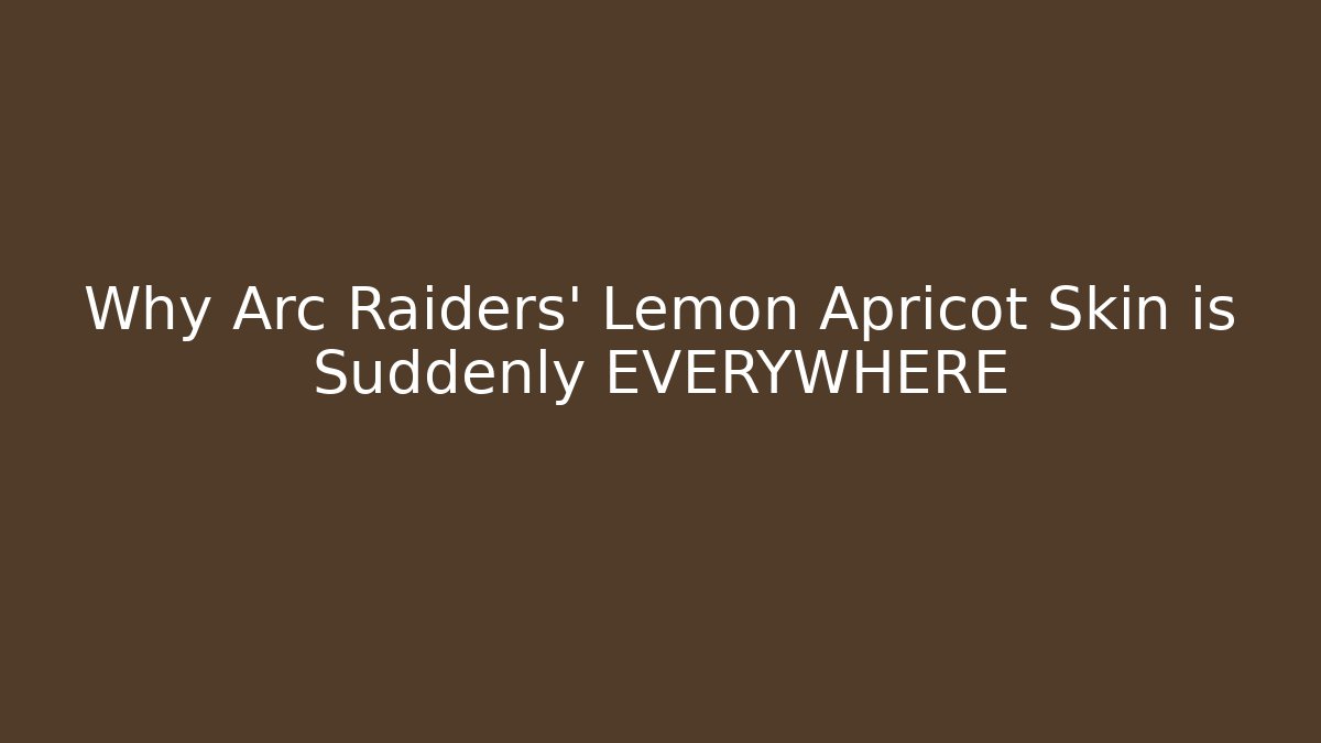 Why Arc Raiders' Lemon Apricot Skin is Suddenly EVERYWHERE