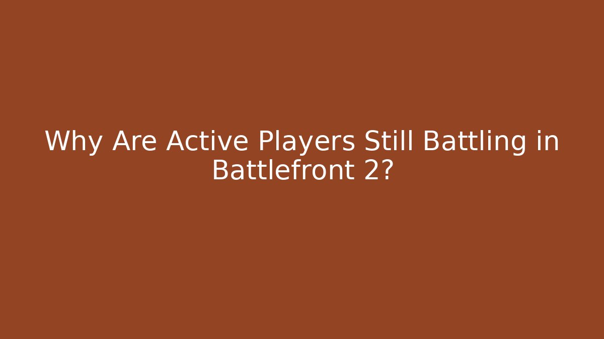 Why Are Active Players Still Battling in Battlefront 2?