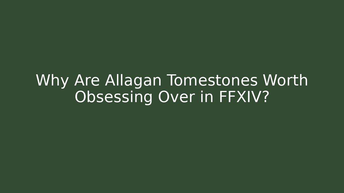 Why Are Allagan Tomestones Worth Obsessing Over in FFXIV?