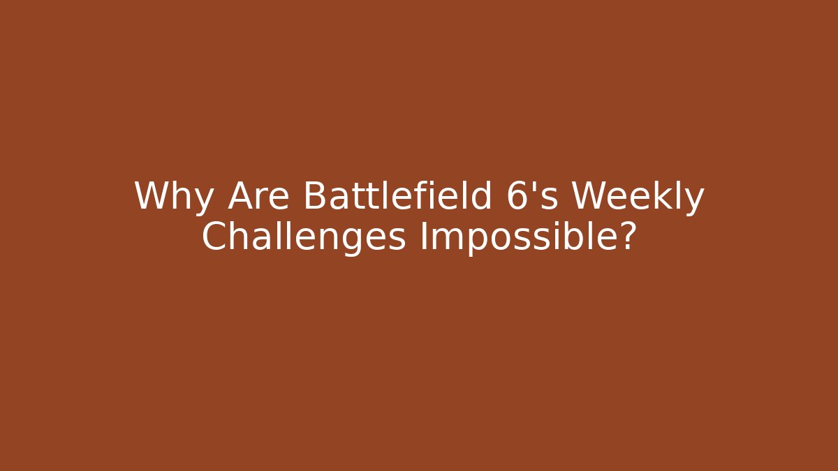 Why Are Battlefield 6's Weekly Challenges Impossible?