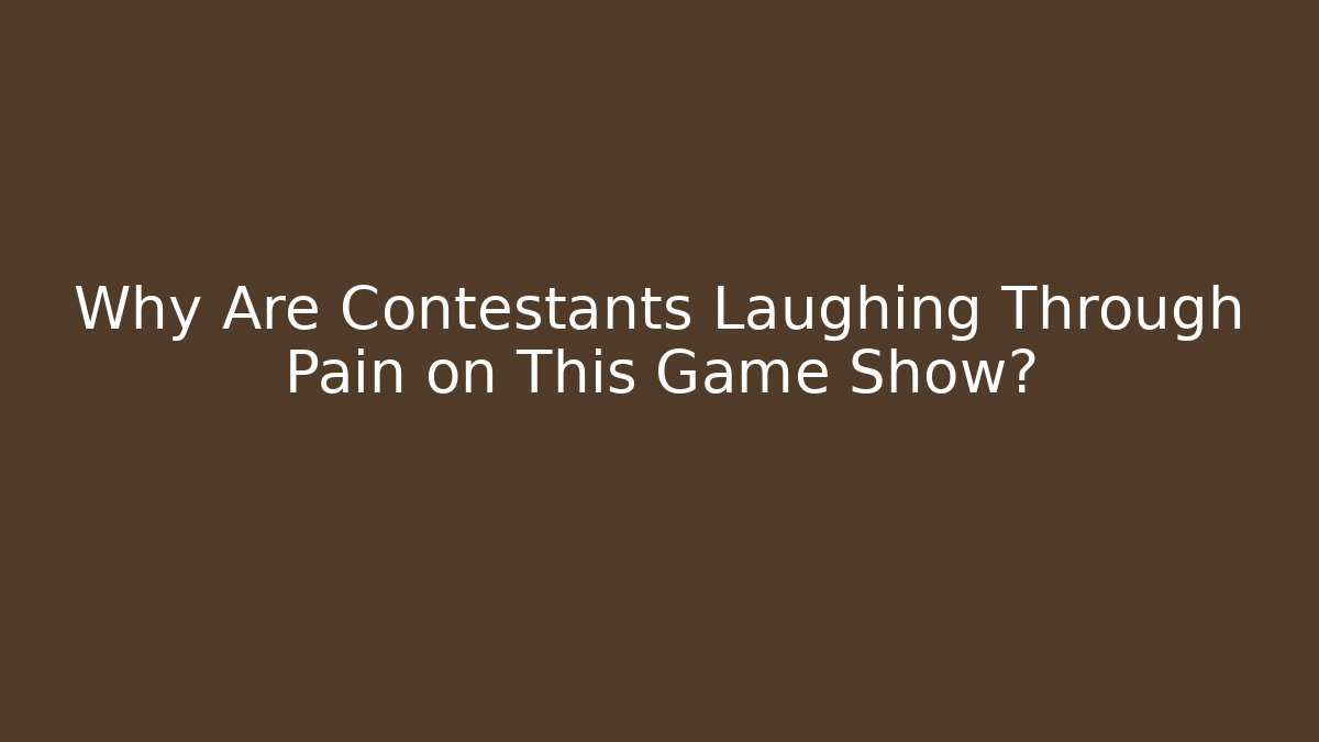 Why Are Contestants Laughing Through Pain on This Game Show?