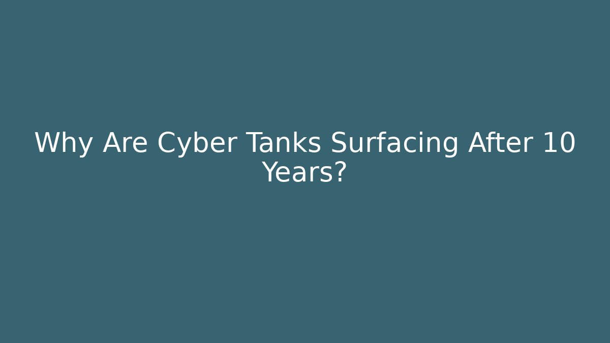 Why Are Cyber Tanks Surfacing After 10 Years?