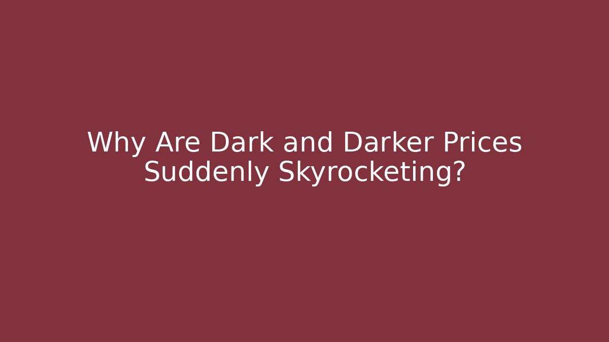 Why Are Dark and Darker Prices Suddenly Skyrocketing?