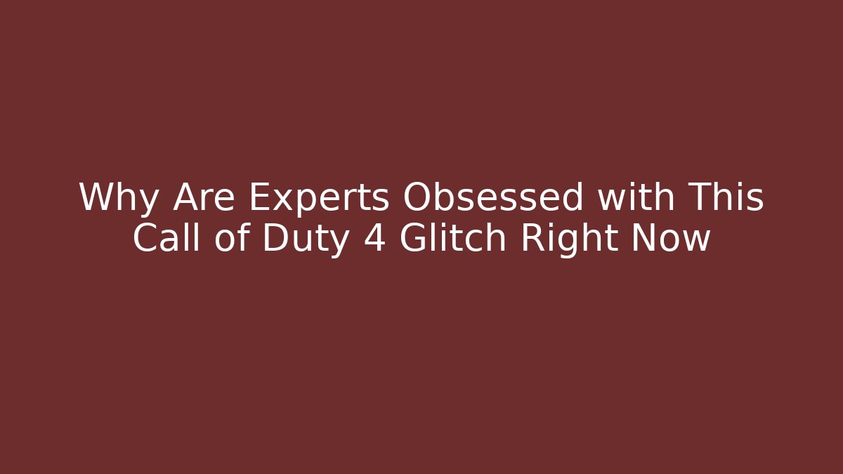 Why Are Experts Obsessed with This Call of Duty 4 Glitch Right Now