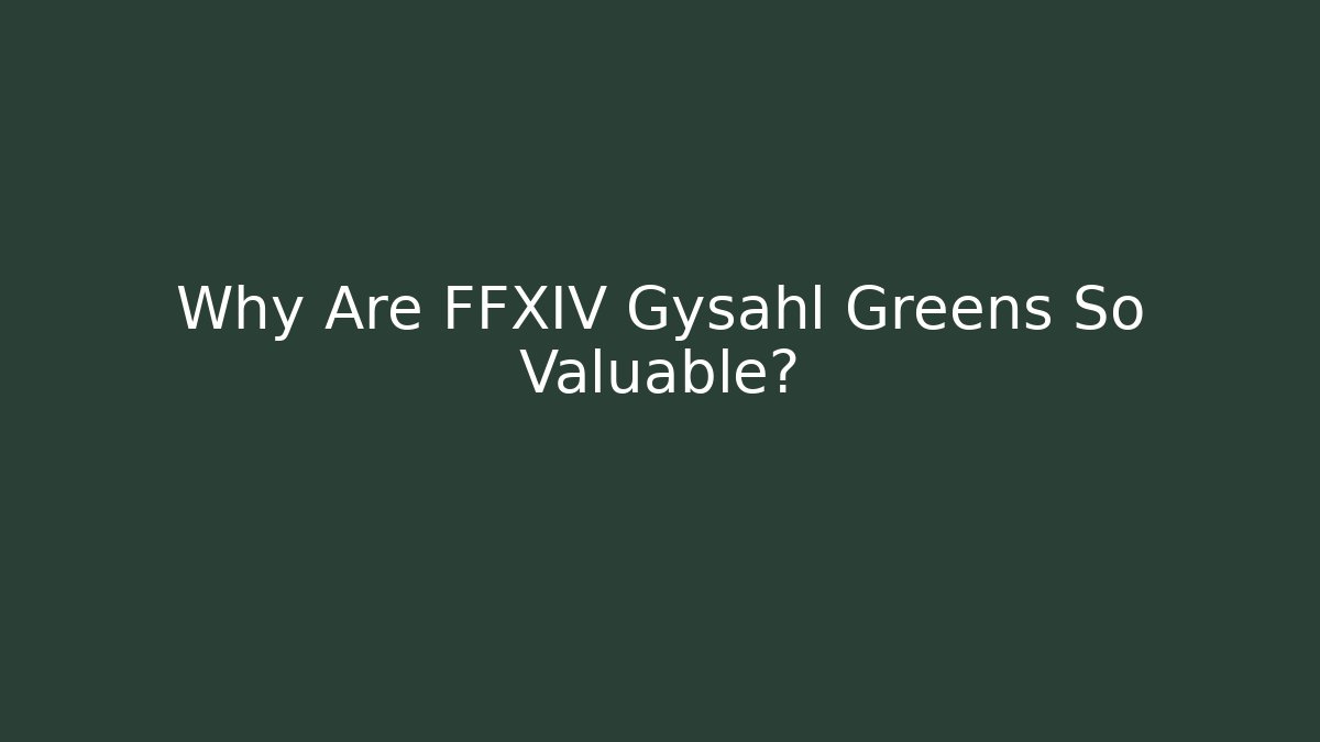 Why Are FFXIV Gysahl Greens So Valuable?