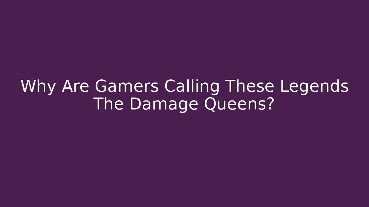 Why Are Gamers Calling These Legends The Damage Queens? - Andrea Zevedo