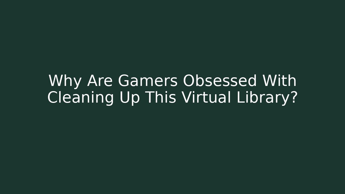Why Are Gamers Obsessed With Cleaning Up This Virtual Library? - Andrea Zevedo