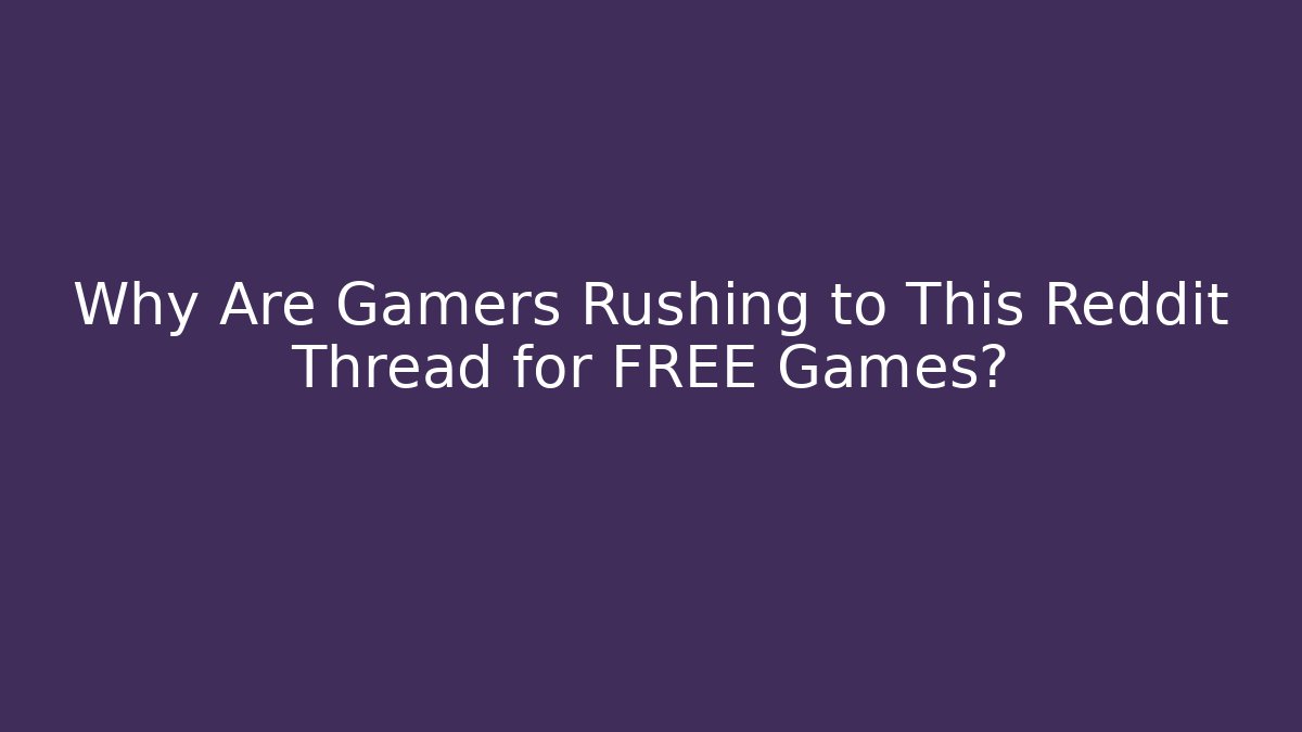 Why Are Gamers Rushing to This Reddit Thread for FREE Games?
