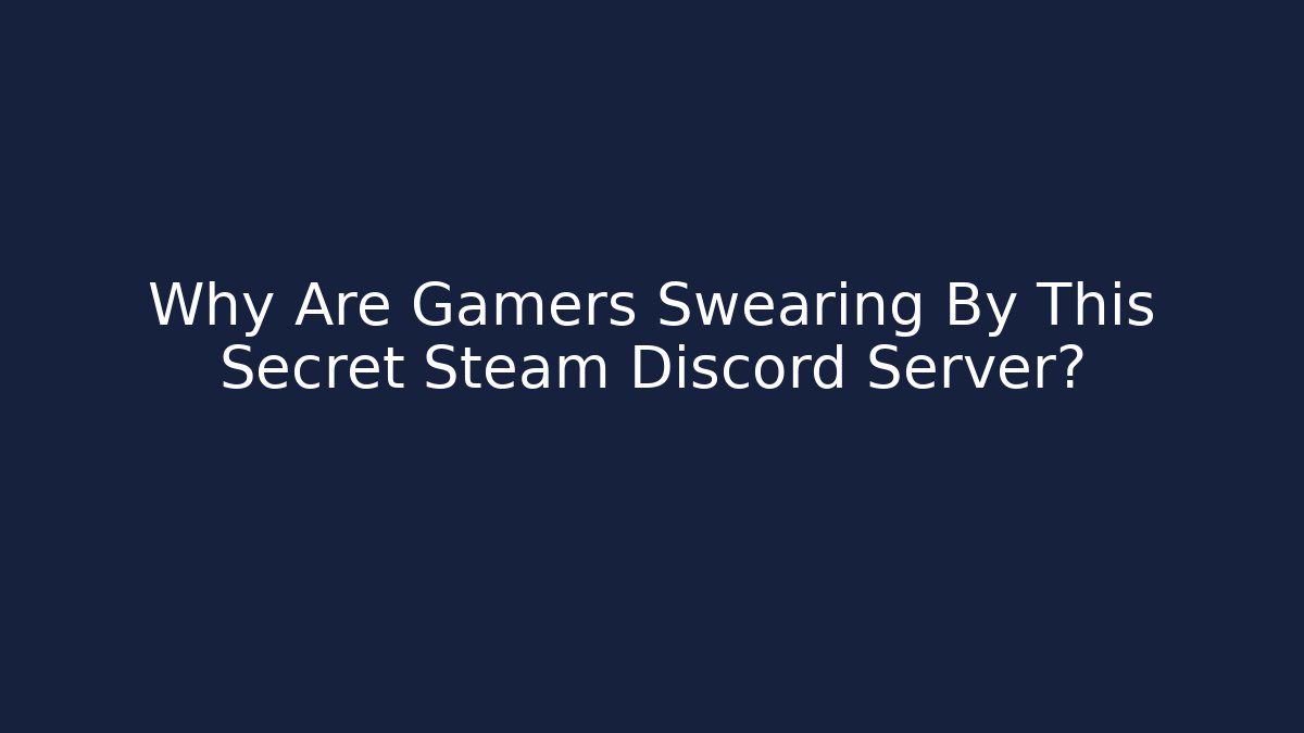 Why Are Gamers Swearing By This Secret Steam Discord Server?