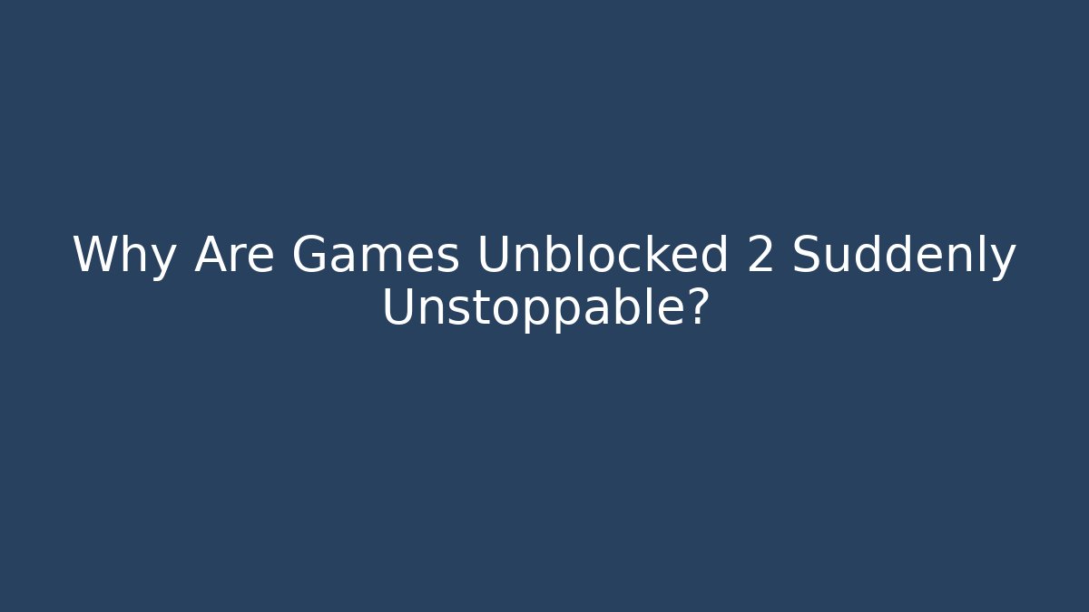 Why Are Games Unblocked 2 Suddenly Unstoppable?