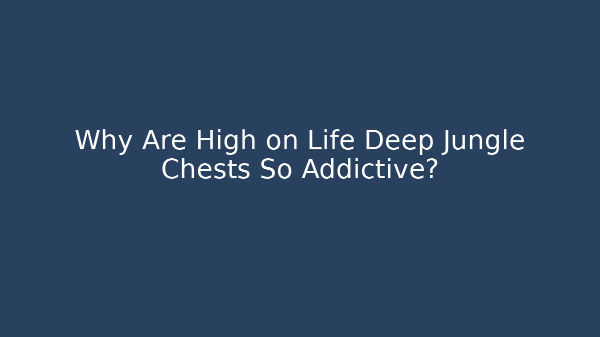 Why Are High on Life Deep Jungle Chests So Addictive?