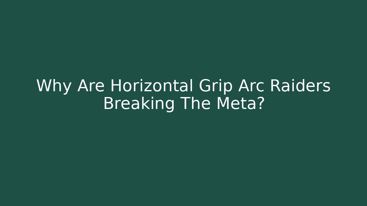 Why Are Horizontal Grip Arc Raiders Breaking The Meta?