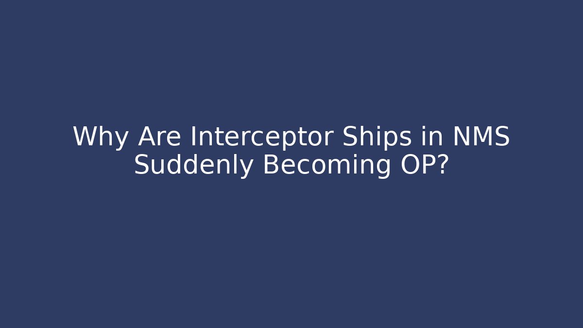 Why Are Interceptor Ships in NMS Suddenly Becoming OP?