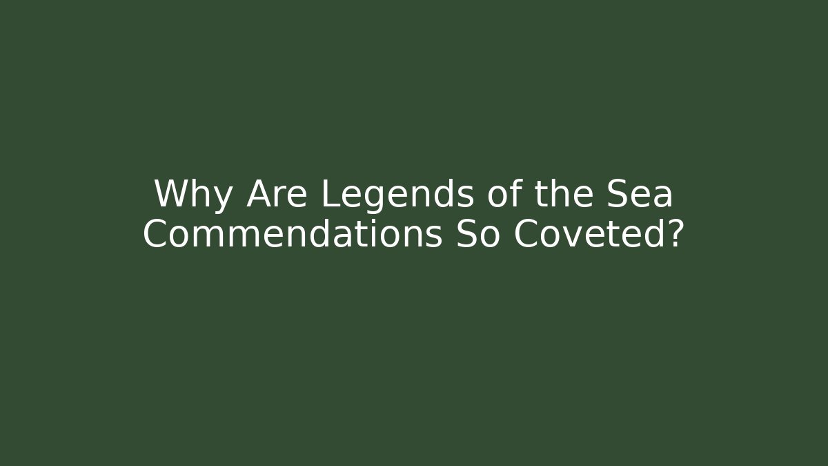 Why Are Legends of the Sea Commendations So Coveted?