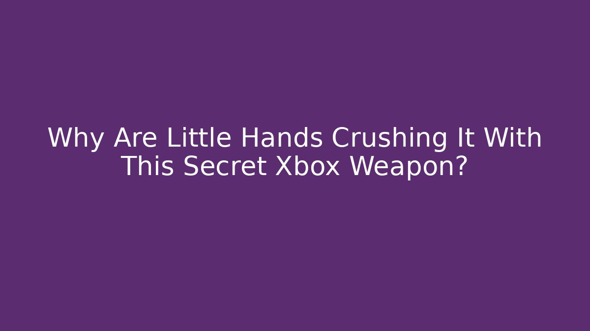 Why Are Little Hands Crushing It With This Secret Xbox Weapon?