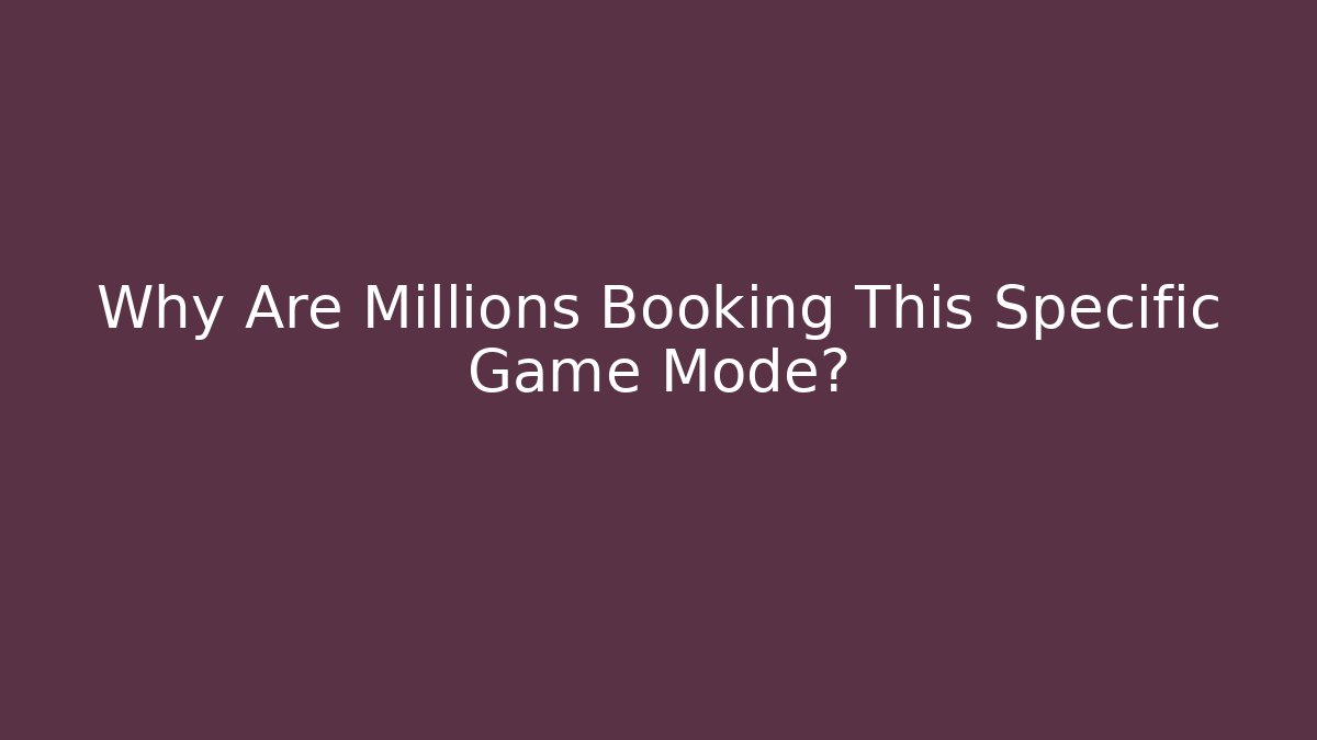 Why Are Millions Booking This Specific Game Mode?