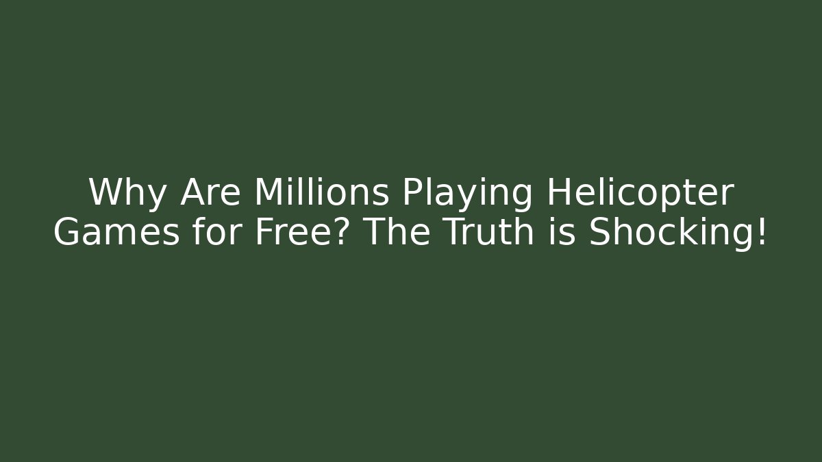 Why Are Millions Playing Helicopter Games for Free? The Truth is Shocking!