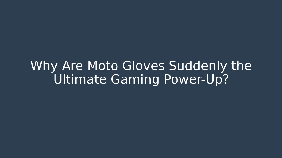 Why Are Moto Gloves Suddenly the Ultimate Gaming Power-Up?