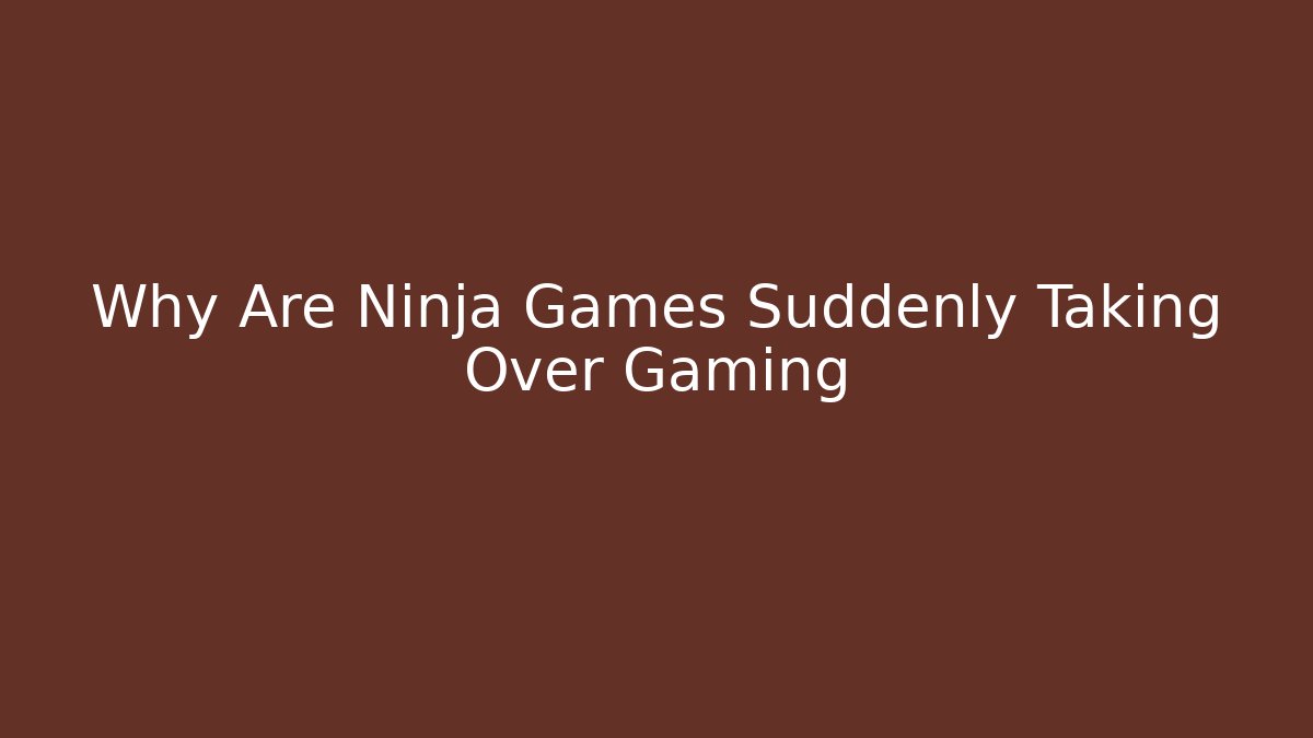 Why Are Ninja Games Suddenly Taking Over Gaming