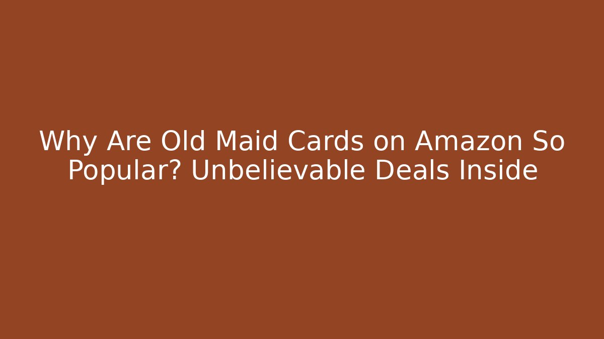 Why Are Old Maid Cards on Amazon So Popular? Unbelievable Deals Inside