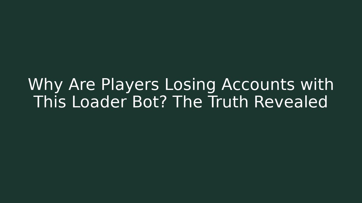 Why Are Players Losing Accounts with This Loader Bot? The Truth Revealed