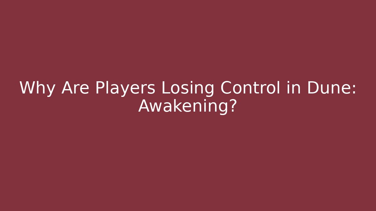 Why Are Players Losing Control in Dune: Awakening?