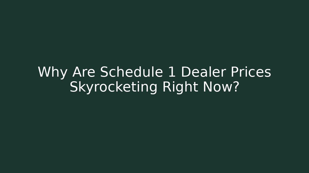 Why Are Schedule 1 Dealer Prices Skyrocketing Right Now?