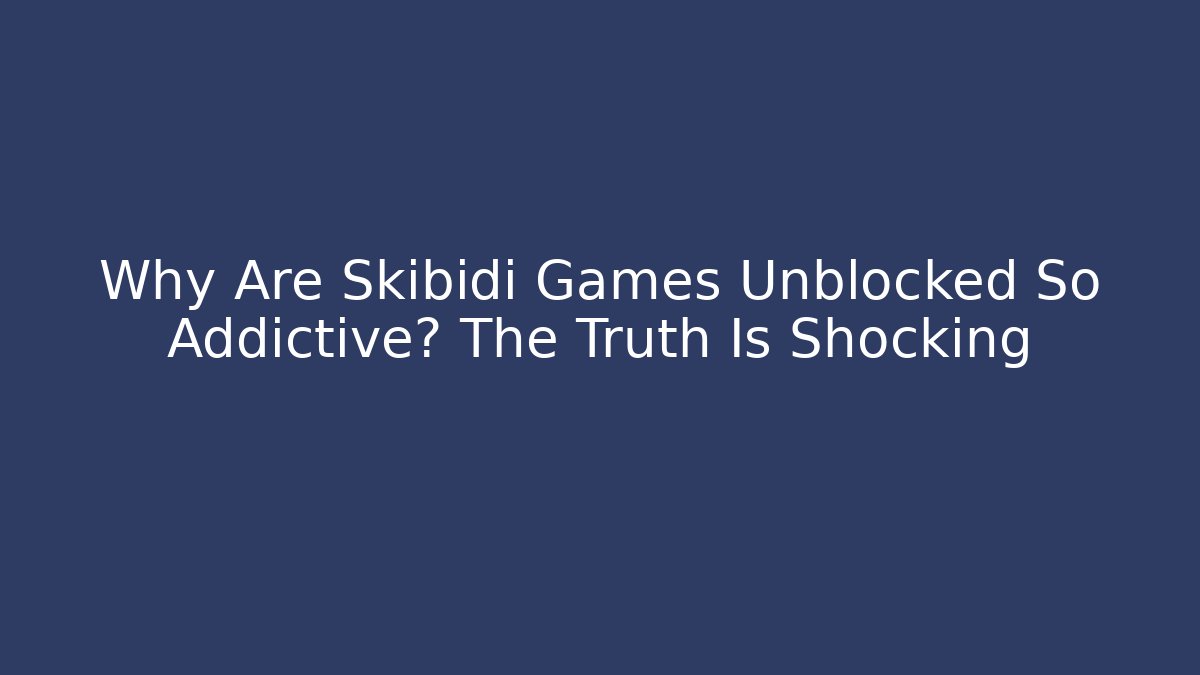 Why Are Skibidi Games Unblocked So Addictive? The Truth Is Shocking - Andrea Zevedo