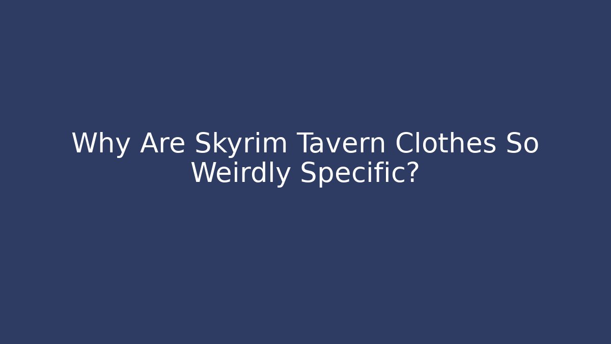 Why Are Skyrim Tavern Clothes So Weirdly Specific?