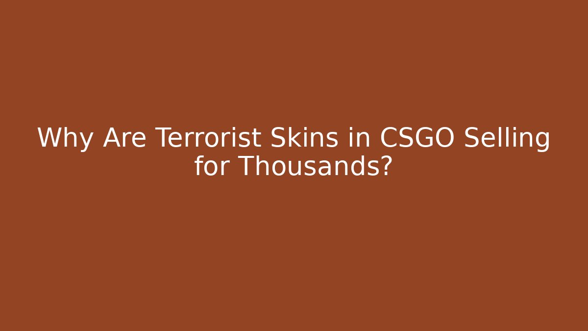 Why Are Terrorist Skins in CSGO Selling for Thousands?
