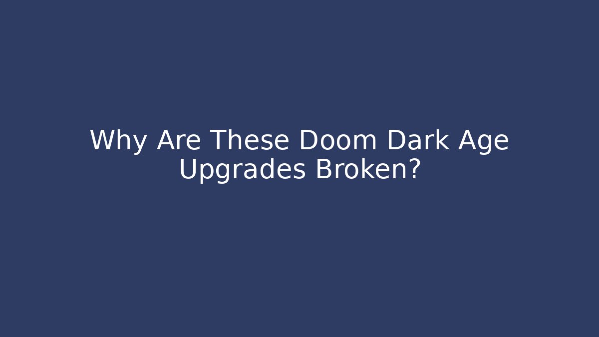 Why Are These Doom Dark Age Upgrades Broken?
