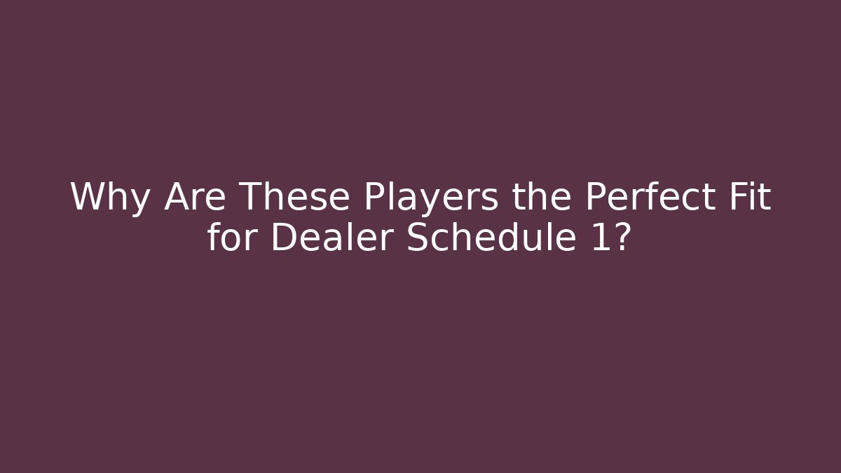 Why Are These Players the Perfect Fit for Dealer Schedule 1?