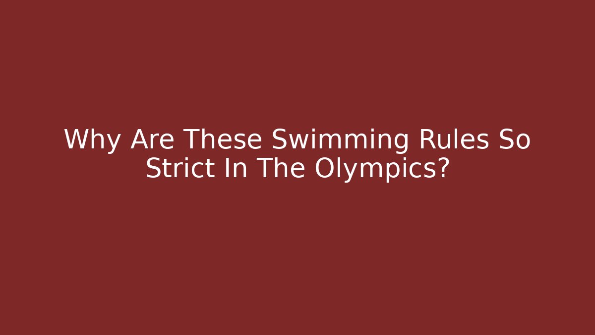 Why Are These Swimming Rules So Strict In The Olympics?