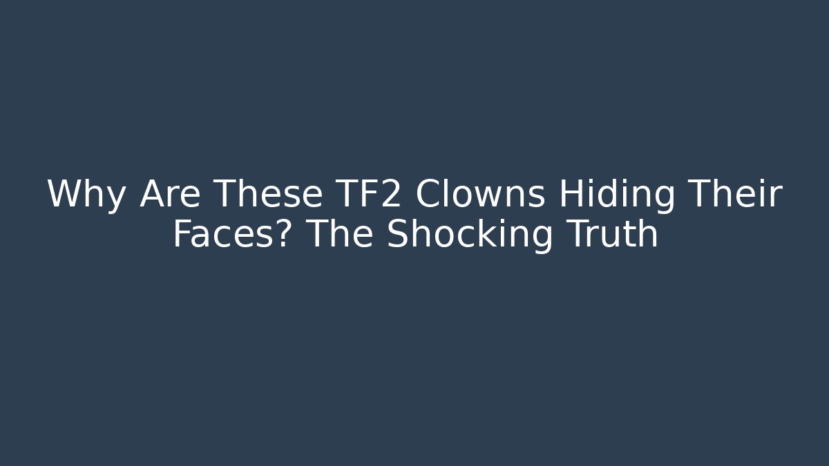 Why Are These TF2 Clowns Hiding Their Faces? The Shocking Truth