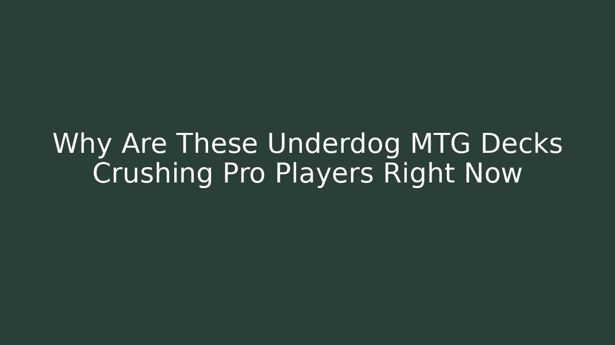 Why Are These Underdog MTG Decks Crushing Pro Players Right Now