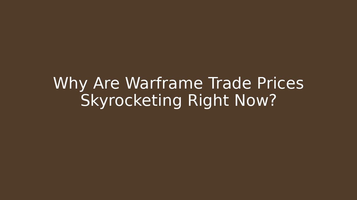 Why Are Warframe Trade Prices Skyrocketing Right Now?