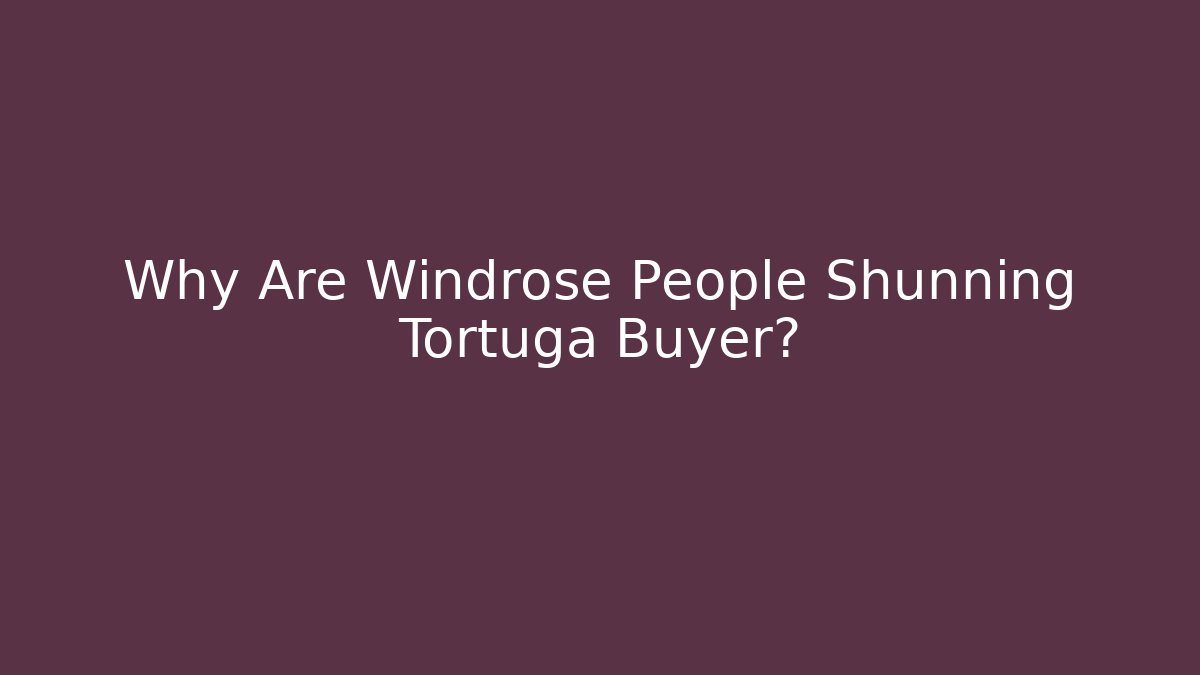 Why Are Windrose People Shunning Tortuga Buyer?