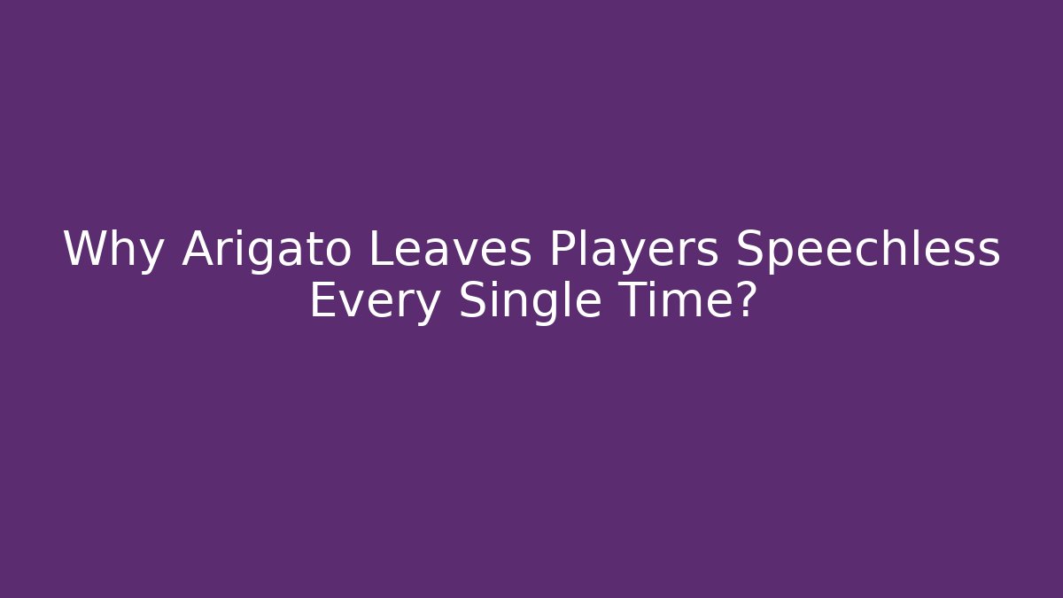 Why Arigato Leaves Players Speechless Every Single Time?
