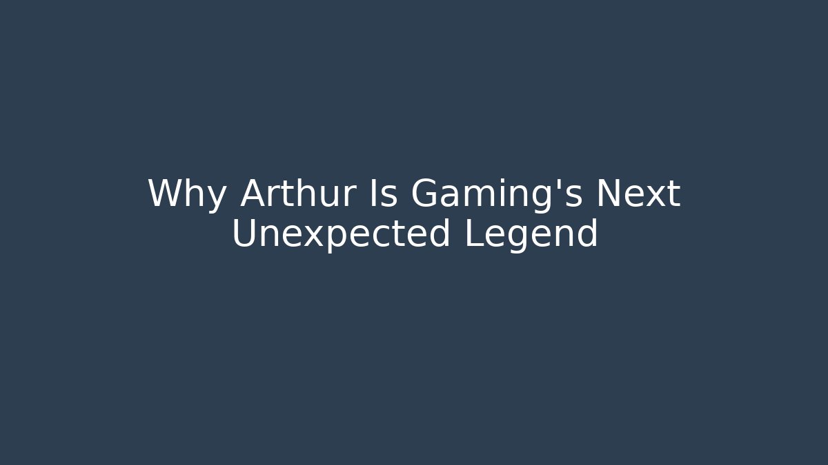 Why Arthur Is Gaming's Next Unexpected Legend