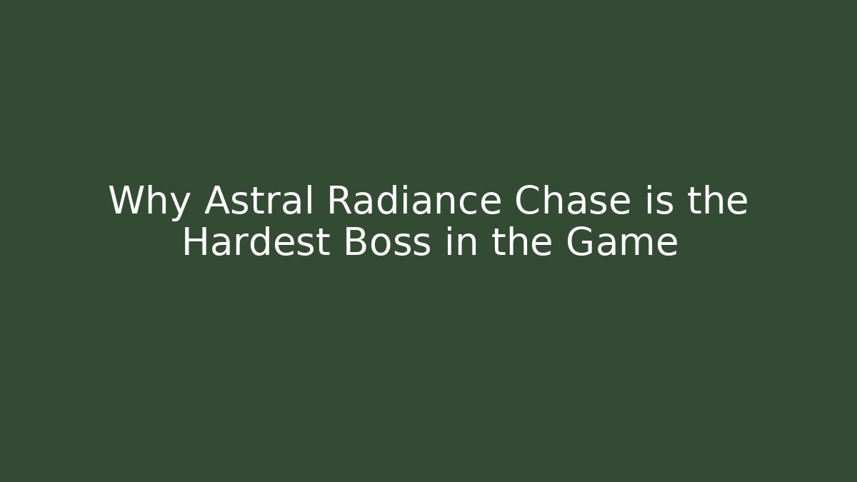 Why Astral Radiance Chase is the Hardest Boss in the Game
