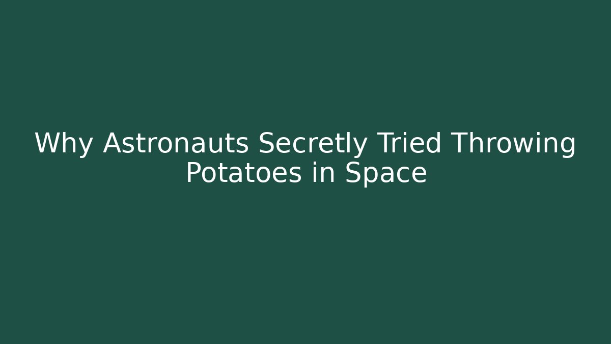 Why Astronauts Secretly Tried Throwing Potatoes in Space