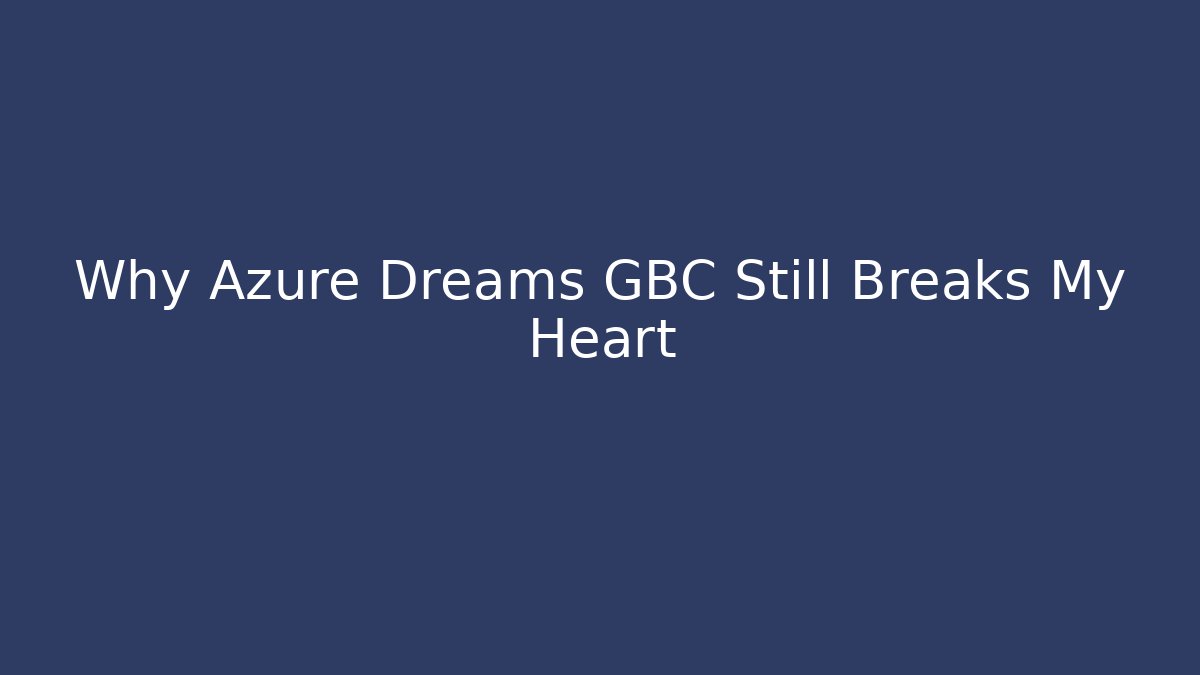 Why Azure Dreams GBC Still Breaks My Heart - Andrea Zevedo