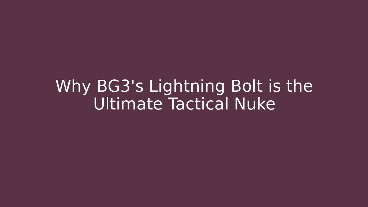 Why BG3's Lightning Bolt is the Ultimate Tactical Nuke