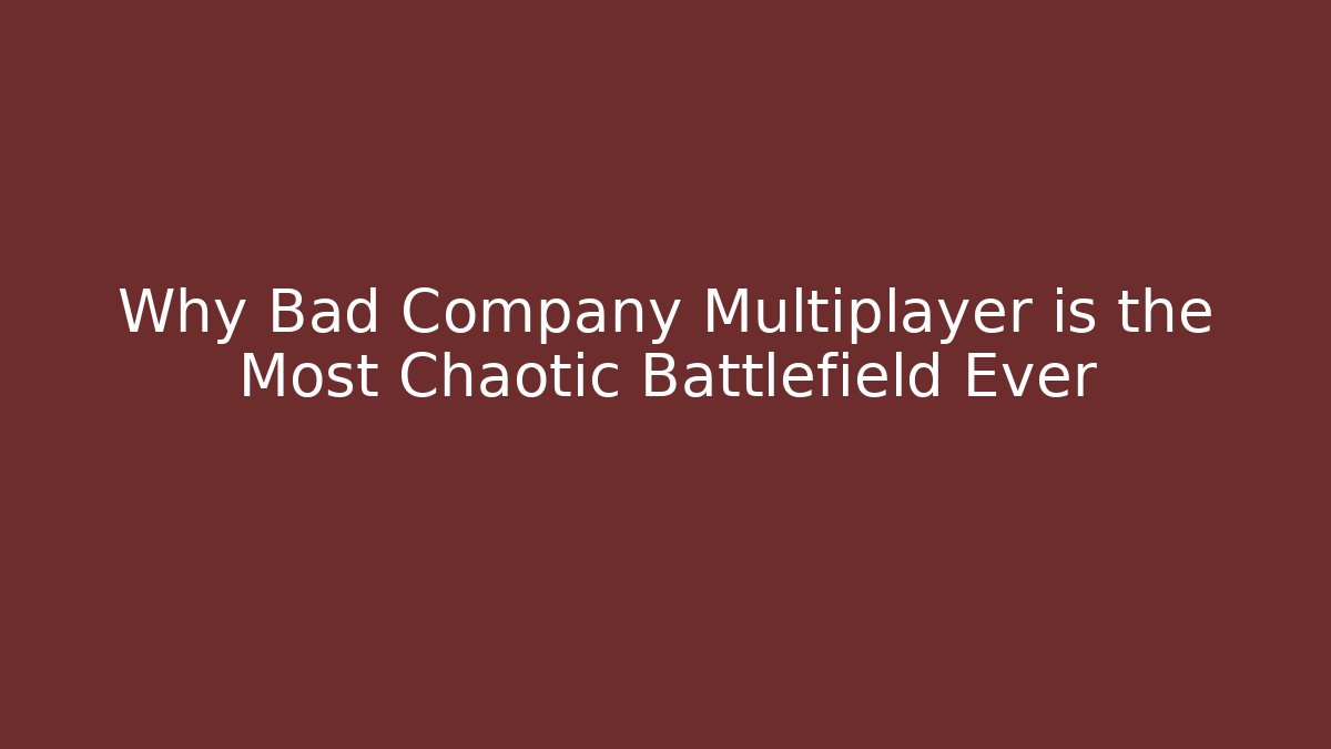 Why Bad Company Multiplayer is the Most Chaotic Battlefield Ever