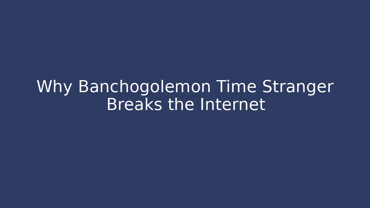 Why Banchogolemon Time Stranger Breaks the Internet