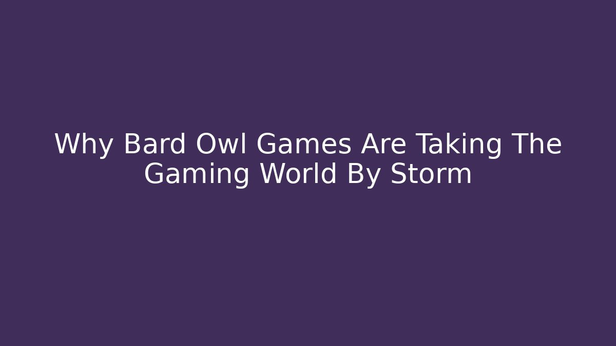 Why Bard Owl Games Are Taking The Gaming World By Storm