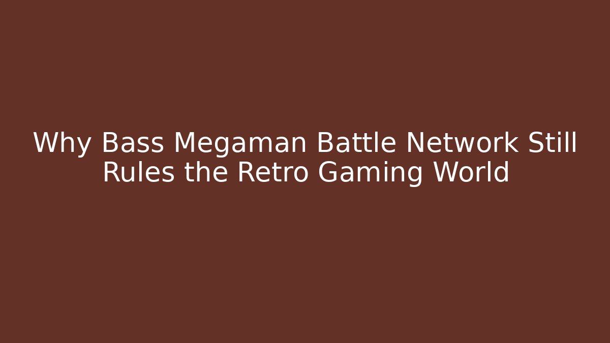 Why Bass Megaman Battle Network Still Rules the Retro Gaming World - Andrea Zevedo